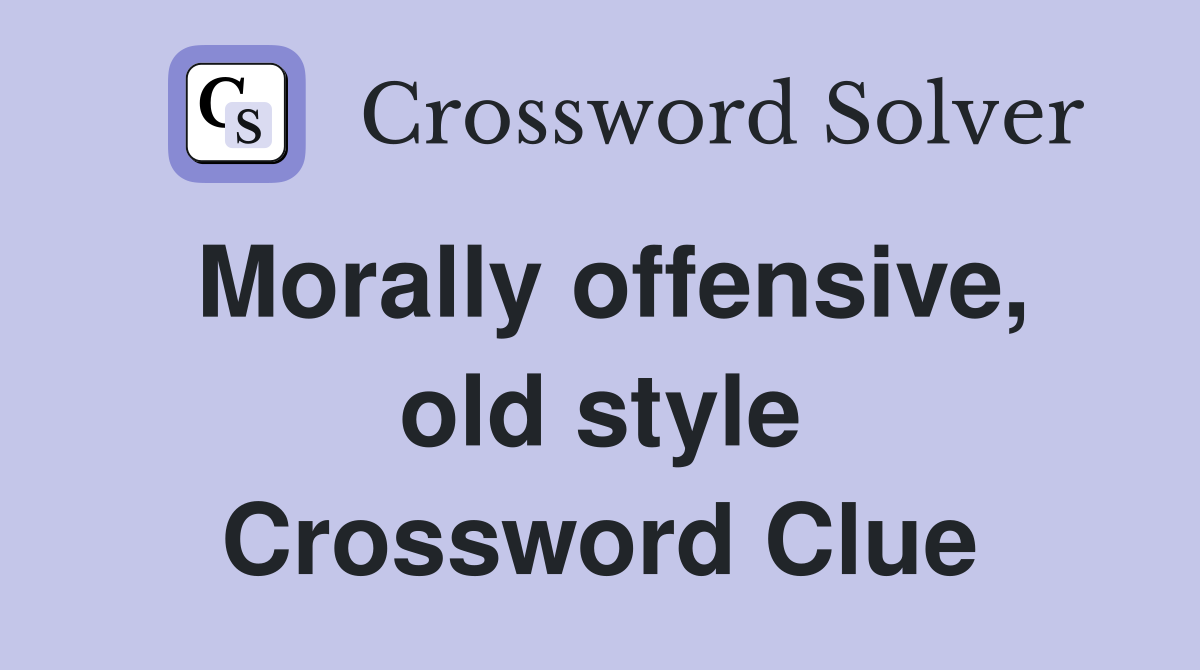 Morally offensive, old style Crossword Clue