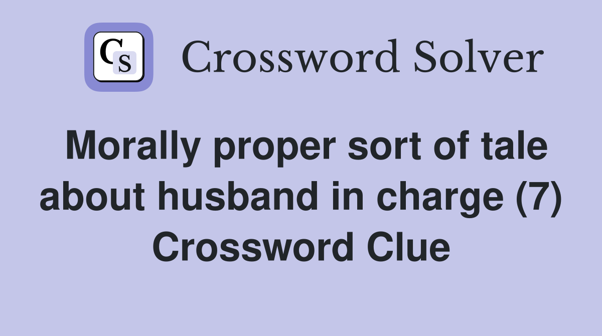 Morally proper sort of tale about husband in charge (7) Crossword Clue