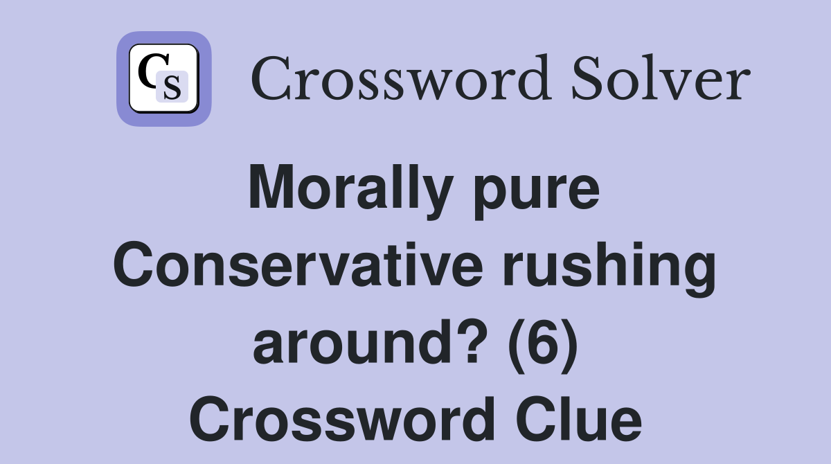 Morally pure Conservative rushing around? (6) Crossword Clue