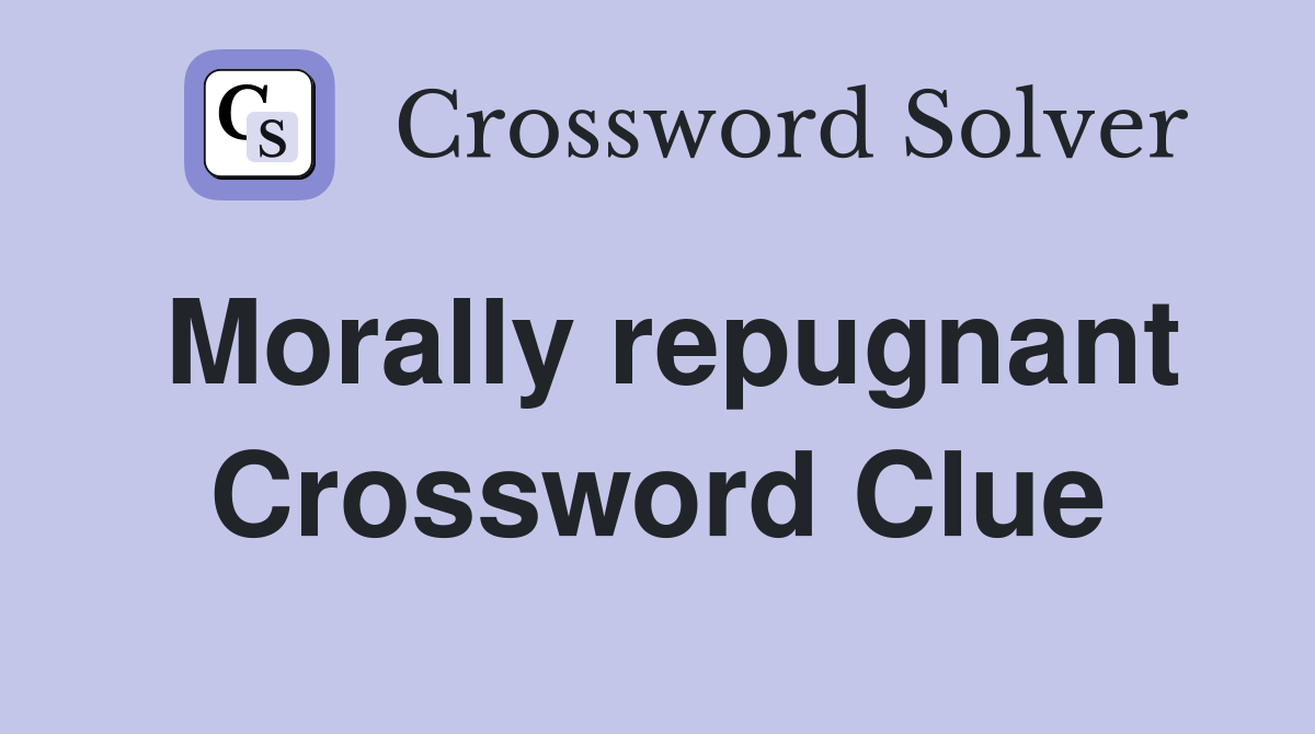 Morally repugnant Crossword Clue