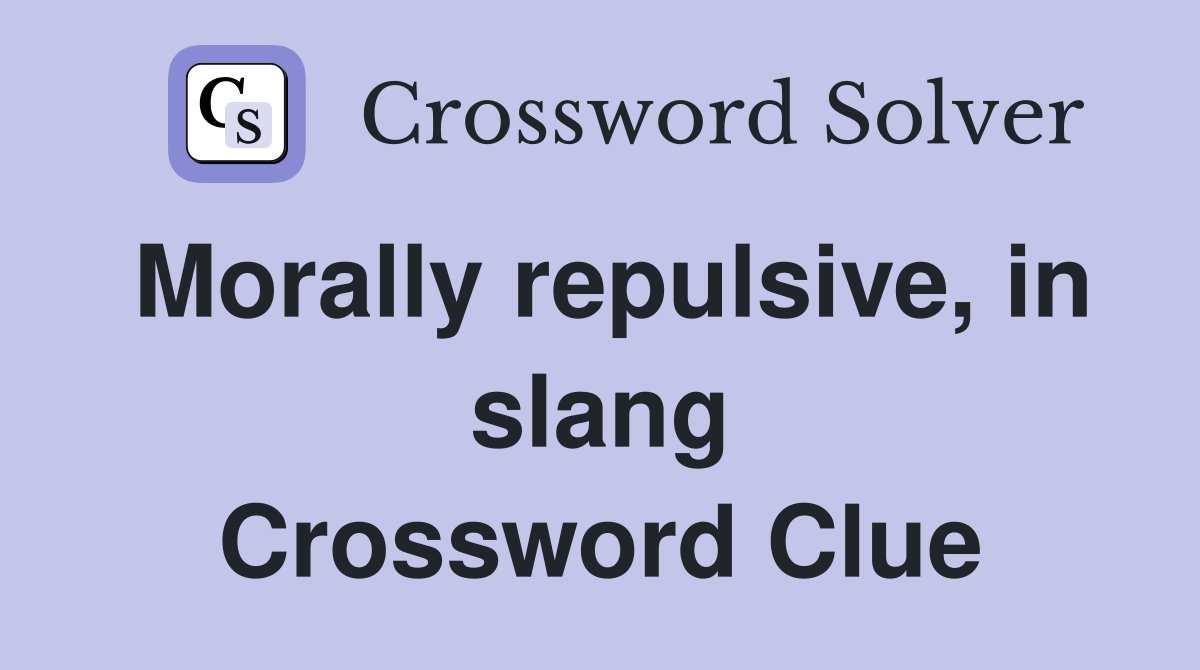 Morally repulsive, in slang Crossword Clue