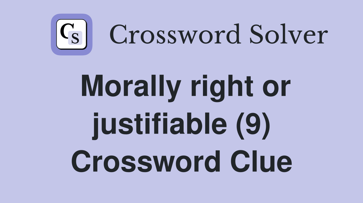 Morally right or justifiable (9) Crossword Clue