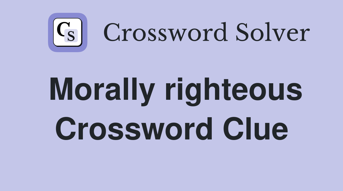 Morally righteous Crossword Clue