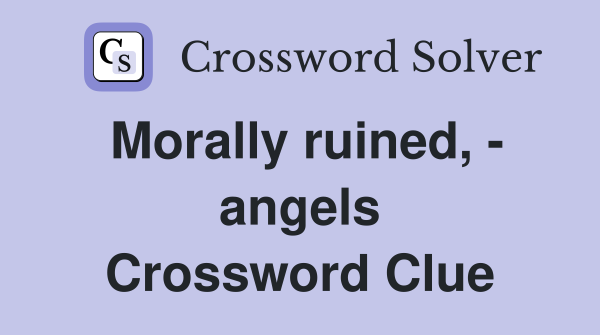 Morally ruined, - angels Crossword Clue