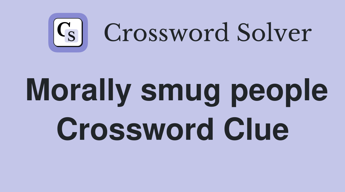 Morally smug people Crossword Clue