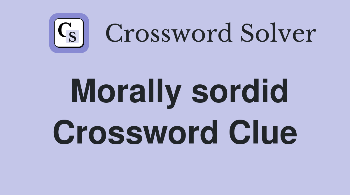 Morally sordid Crossword Clue