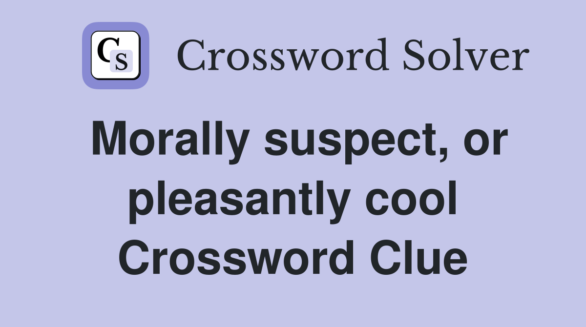 Morally suspect, or pleasantly cool Crossword Clue