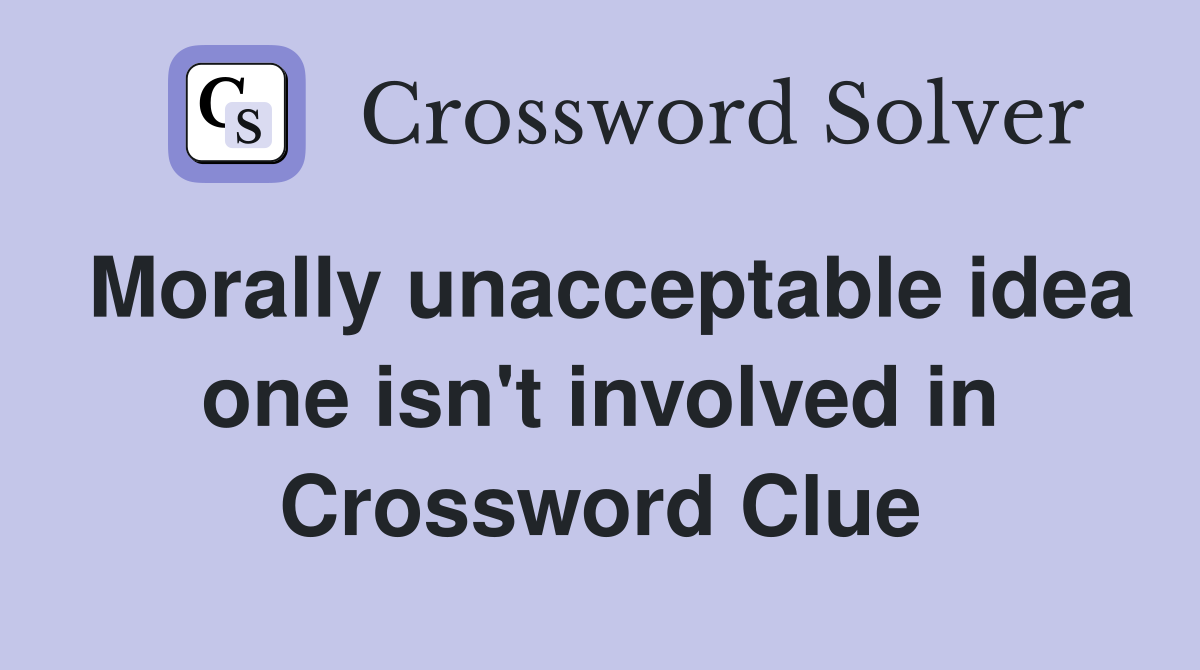 Morally unacceptable idea one isn't involved in Crossword Clue