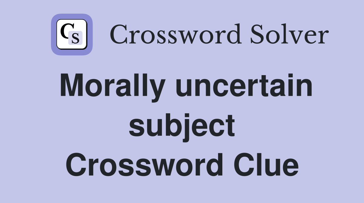 Morally uncertain subject Crossword Clue