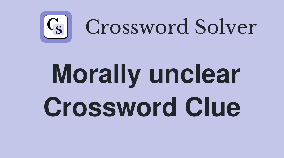 Morally unclear Crossword Clue