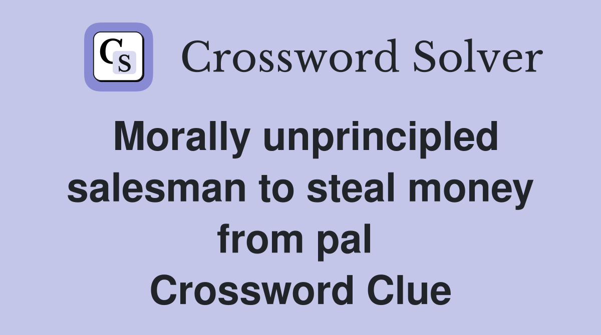 Morally unprincipled salesman to steal money from pal  Crossword Clue