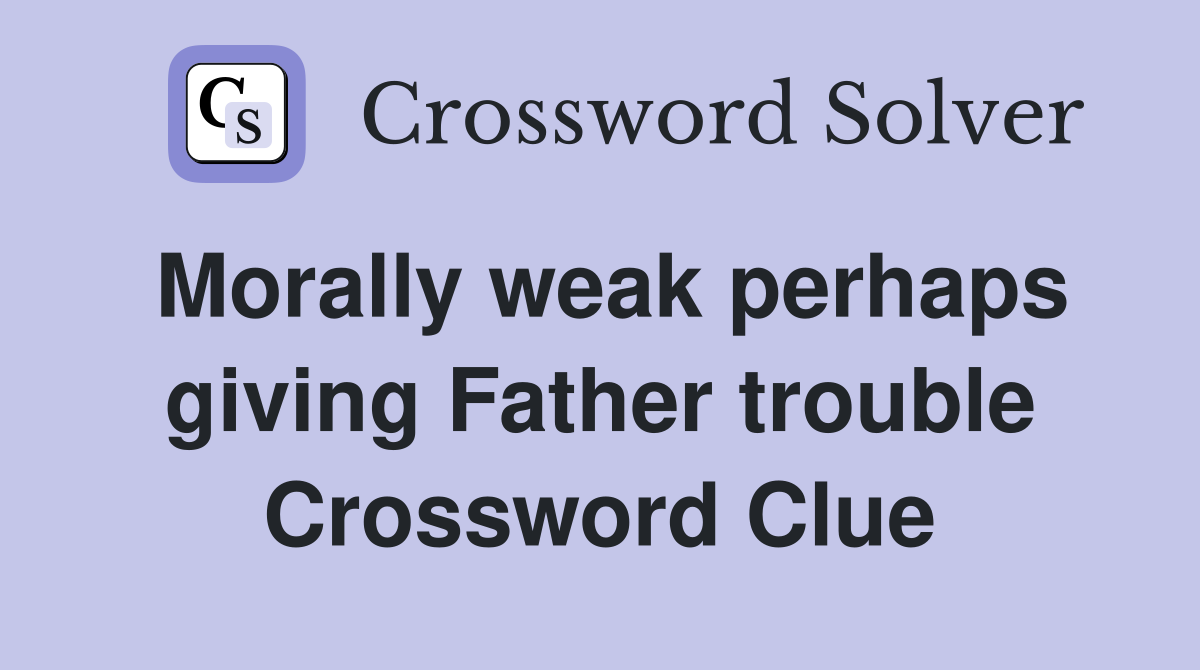 Morally weak perhaps giving Father trouble Crossword Clue