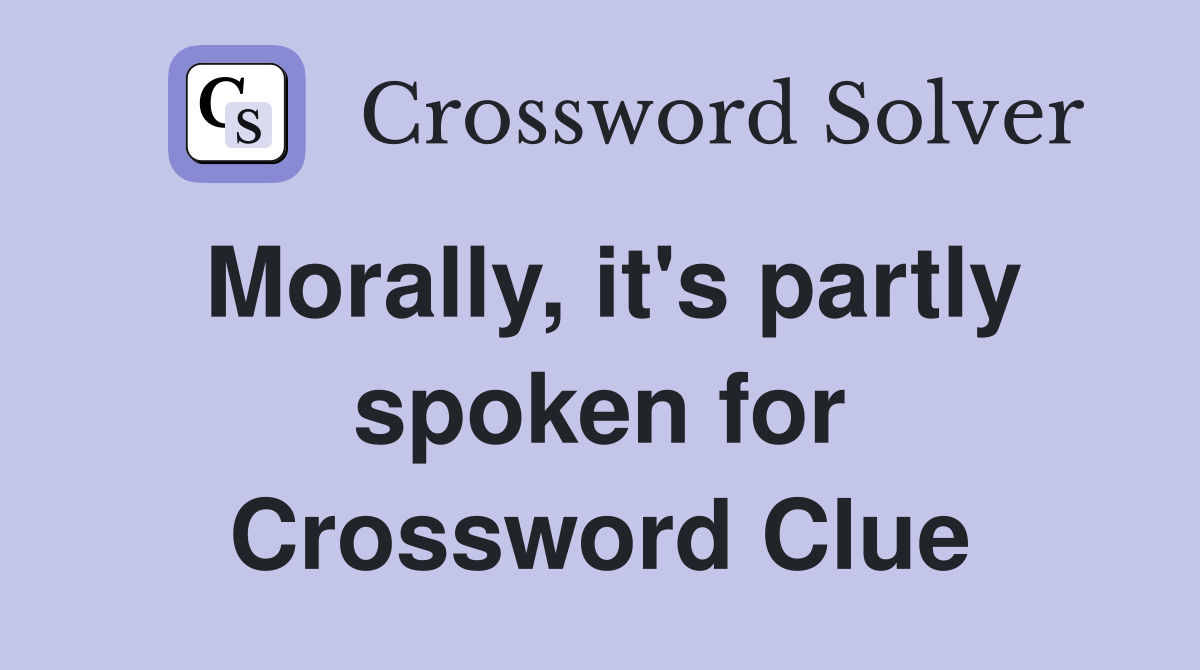 Morally, it's partly spoken for Crossword Clue