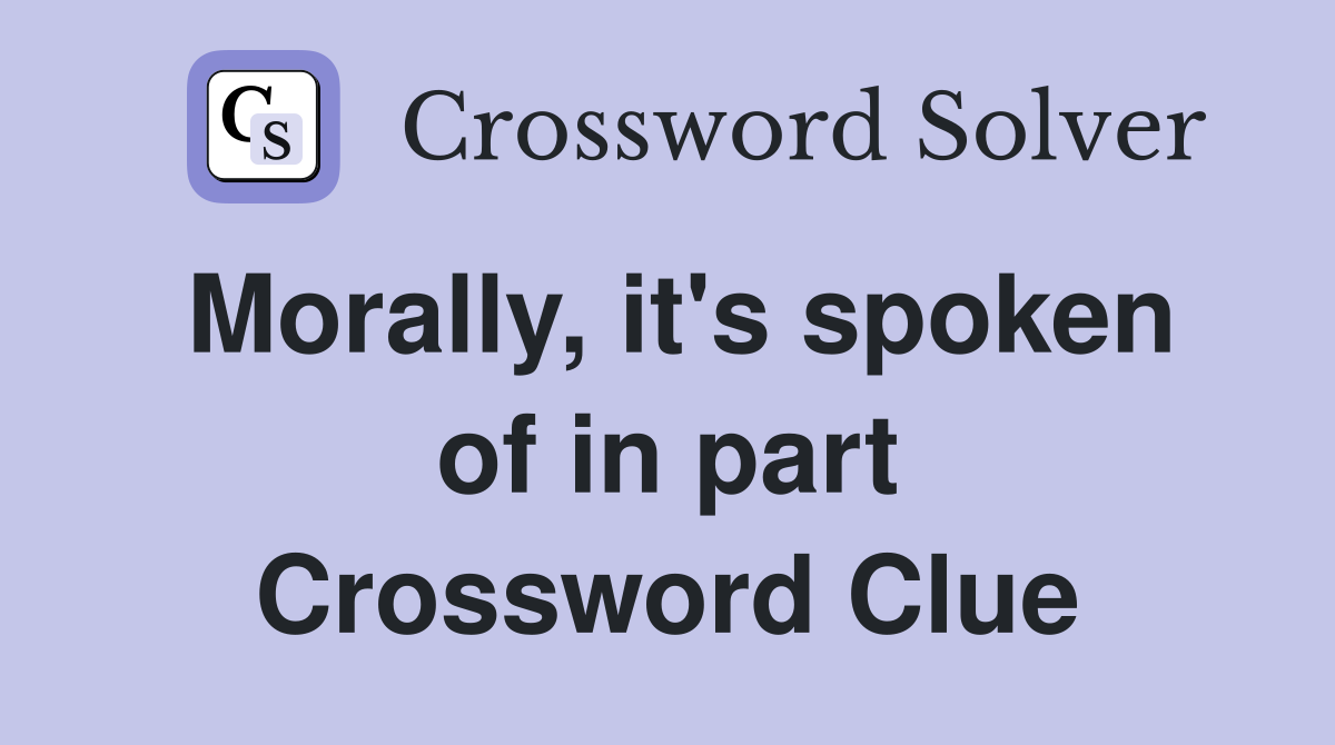 Morally, it's spoken of in part Crossword Clue