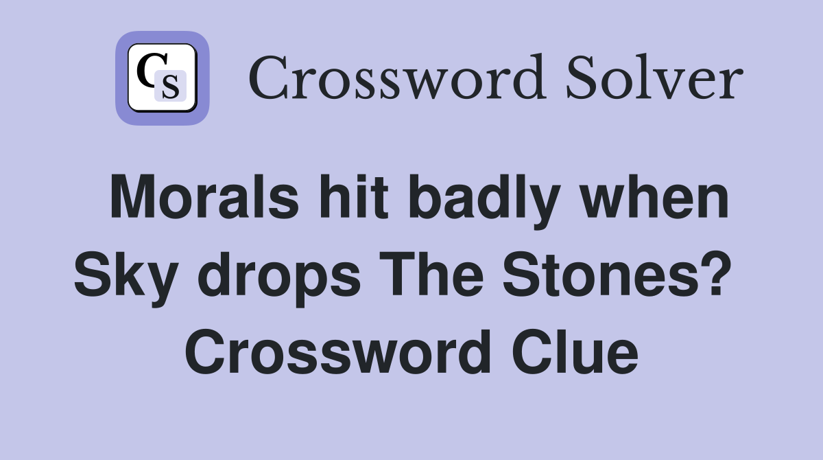 Morals hit badly when Sky drops The Stones?  Crossword Clue