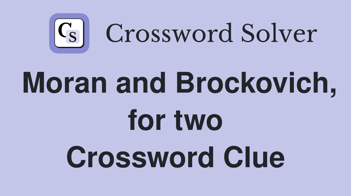 Moran and Brockovich, for two Crossword Clue