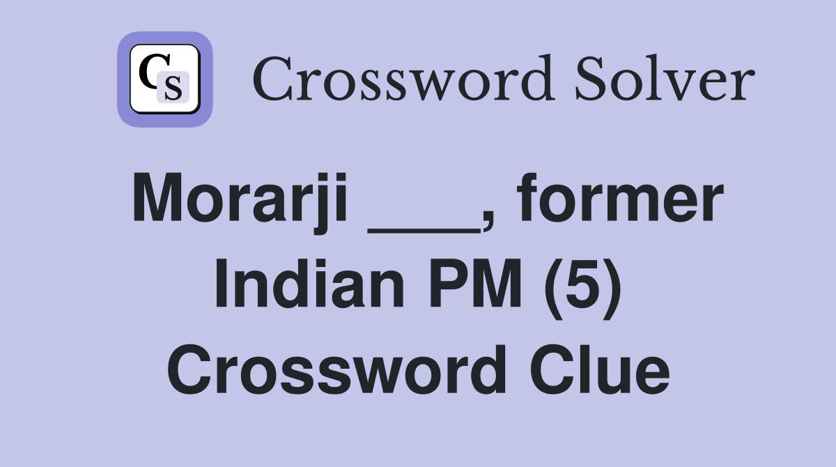 Morarji ___, former Indian PM (5) Crossword Clue