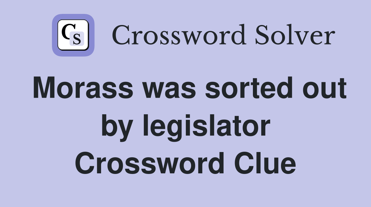 Morass was sorted out by legislator Crossword Clue