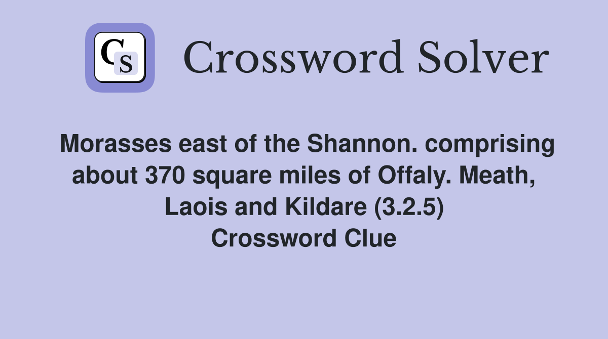 Morasses east of the Shannon. comprising about 370 square miles of Offaly. Meath, Laois and Kildare (3.2.5) Crossword Clue