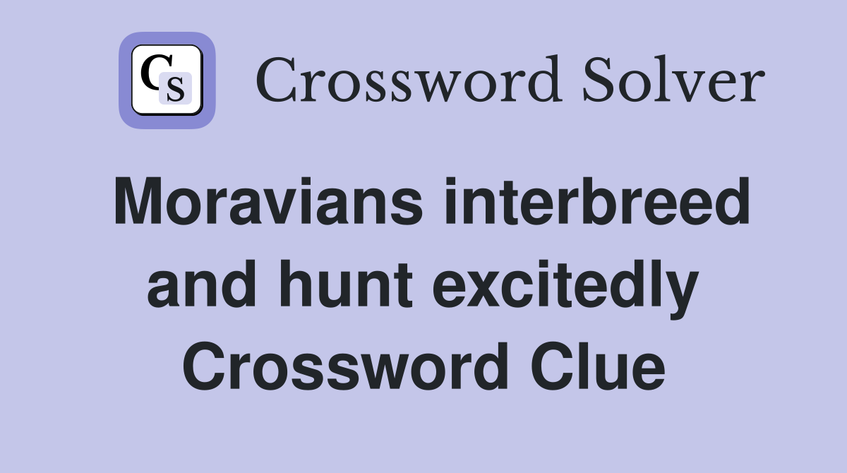 Moravians interbreed and hunt excitedly Crossword Clue