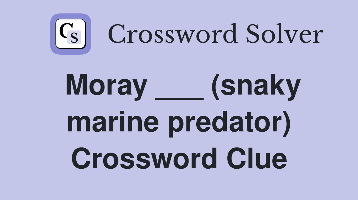 Moray ___ (snaky marine predator) Crossword Clue