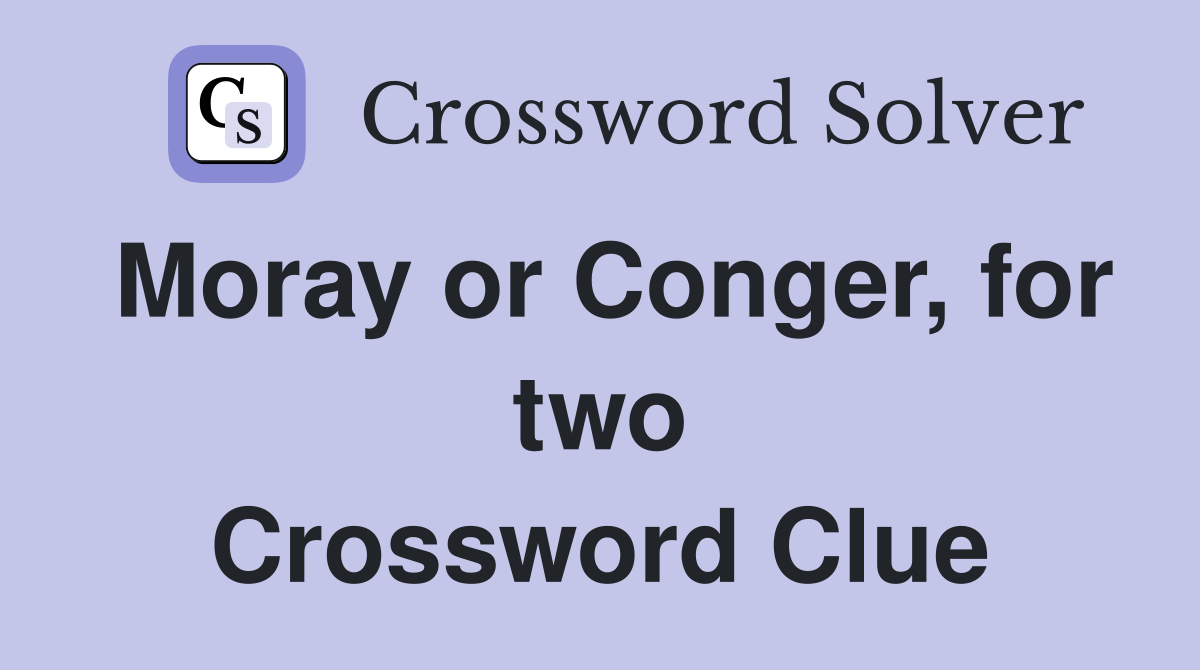 Moray or Conger, for two Crossword Clue