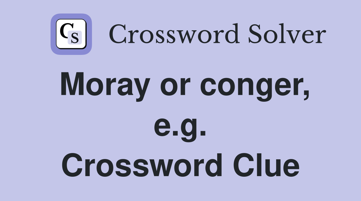 Moray or conger, e.g. Crossword Clue