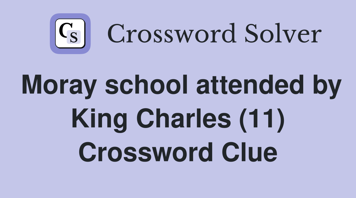 Moray school attended by King Charles (11) Crossword Clue