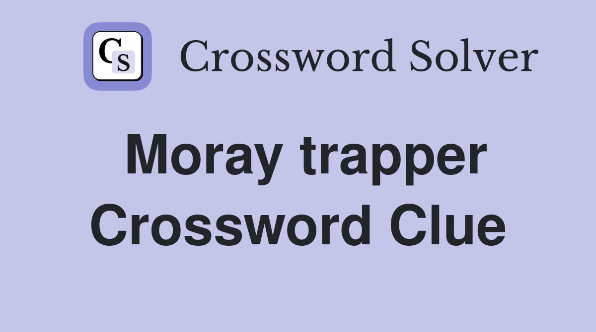 Moray trapper Crossword Clue