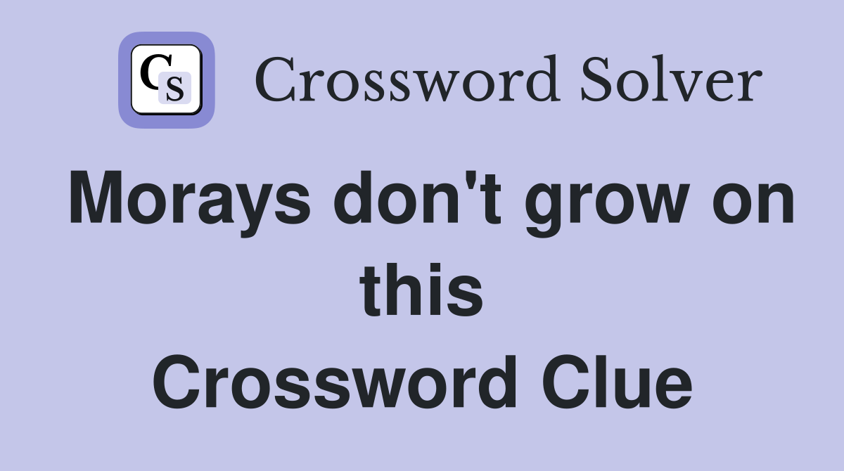Morays don't grow on this Crossword Clue