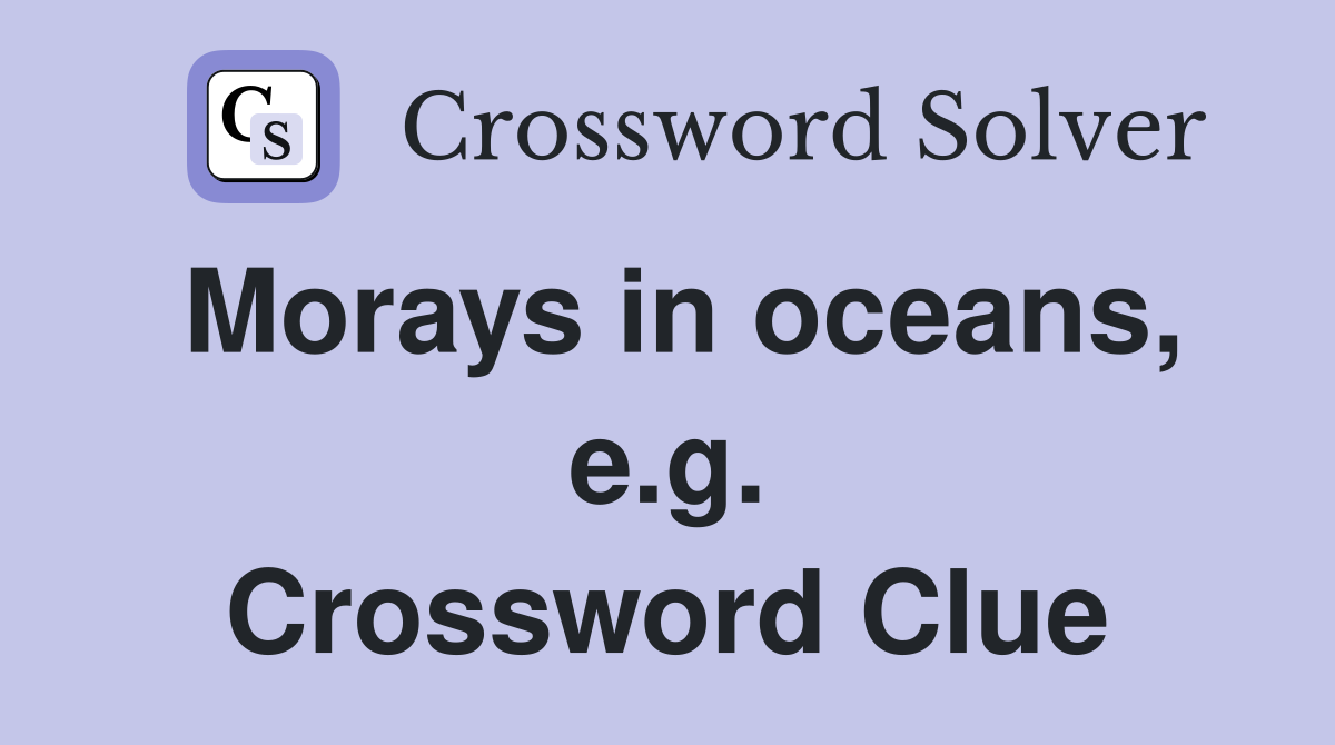 Morays in oceans, e.g. Crossword Clue