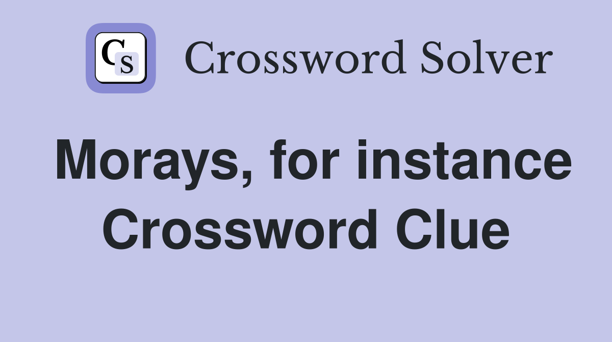 Morays, for instance Crossword Clue