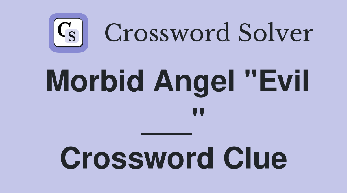 Morbid Angel "Evil ___" Crossword Clue