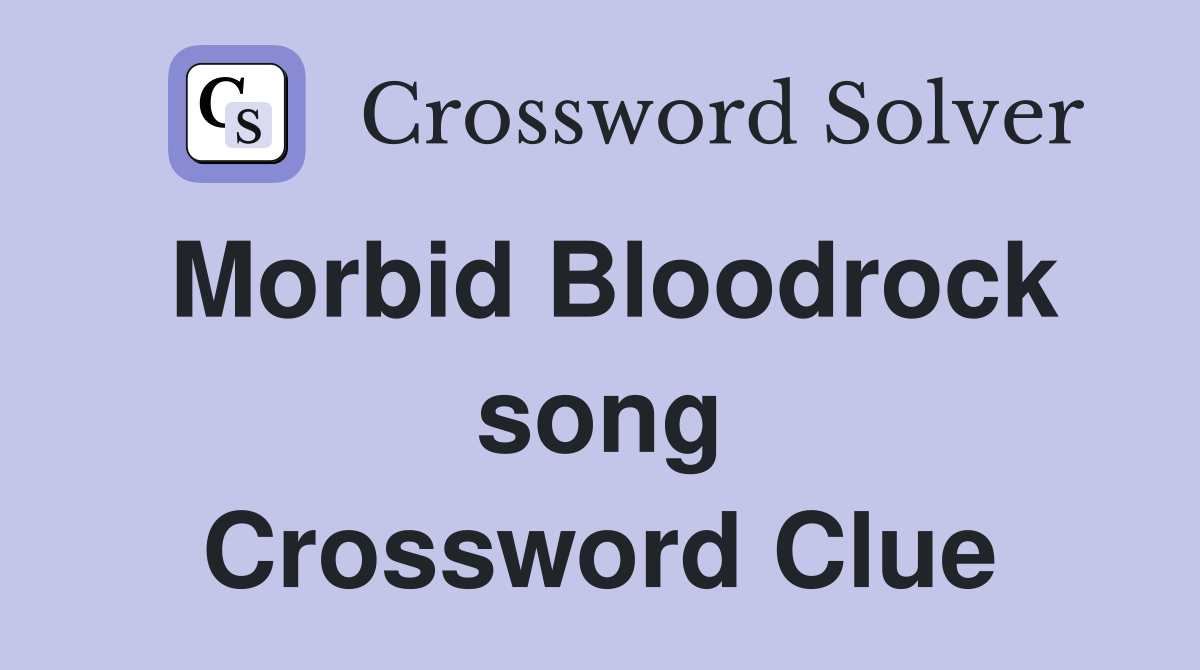 Morbid Bloodrock song Crossword Clue