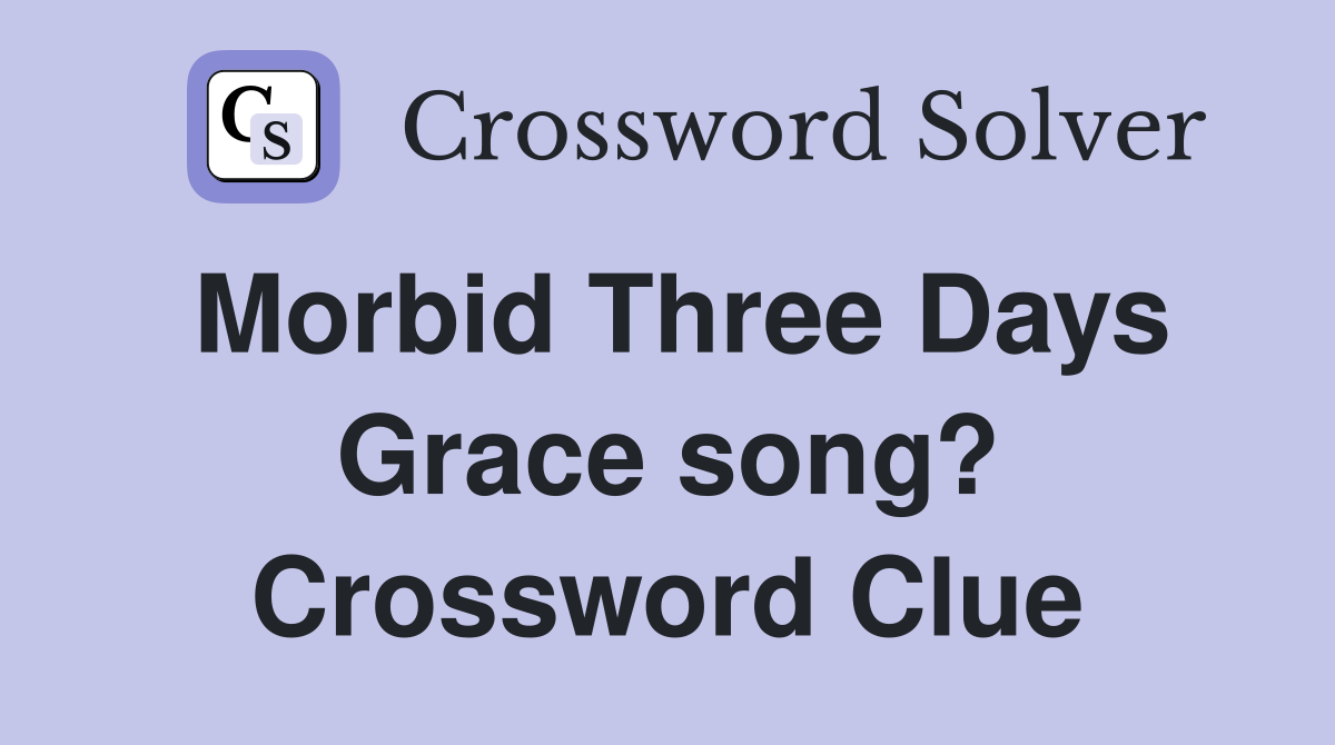 Morbid Three Days Grace song? Crossword Clue