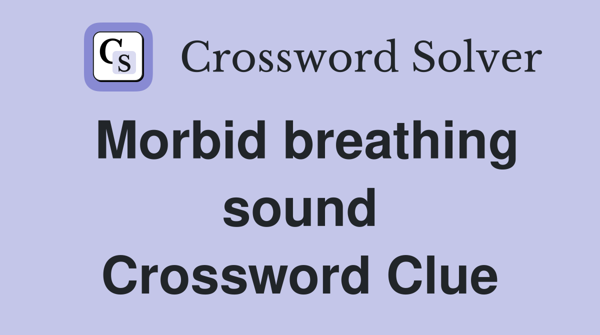 Morbid breathing sound Crossword Clue