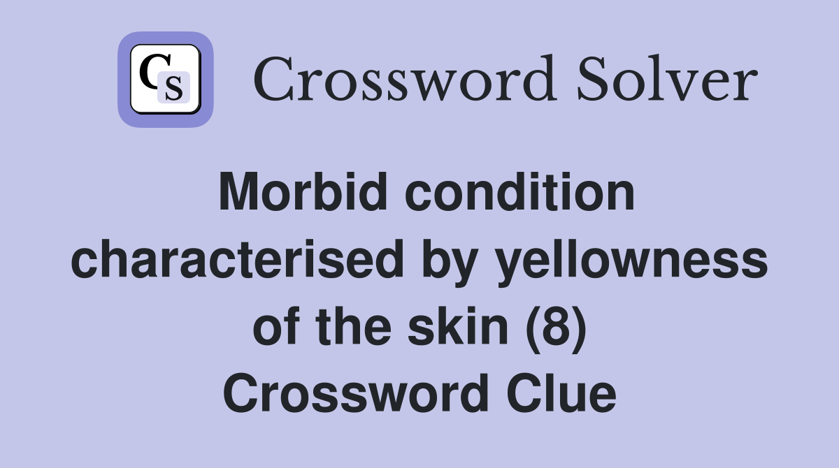 Morbid condition characterised by yellowness of the skin (8) Crossword Clue