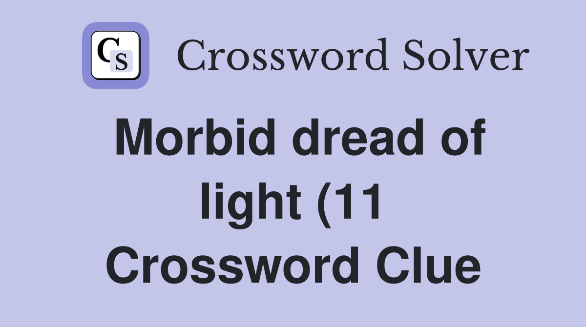 Morbid dread of light (11) Crossword Clue Answers Crossword Solver Morbid dread of light (11) Crossword Clue Answers Crossword Solver