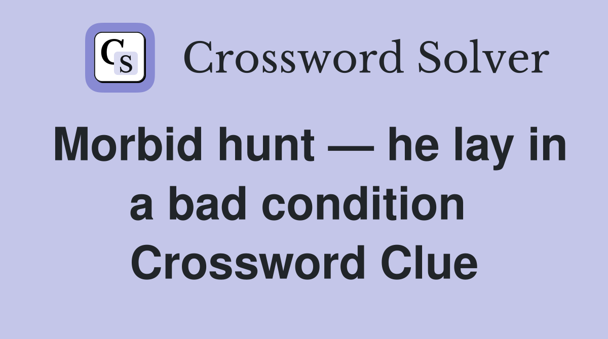 Morbid hunt — he lay in a bad condition  Crossword Clue