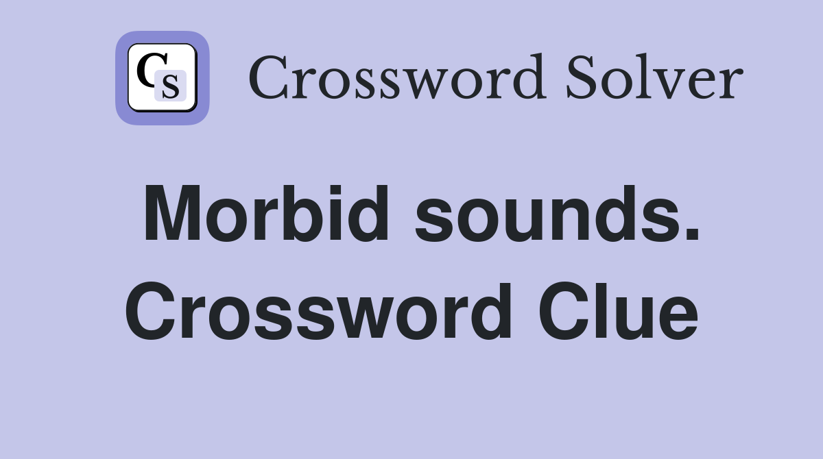 Morbid sounds. Crossword Clue