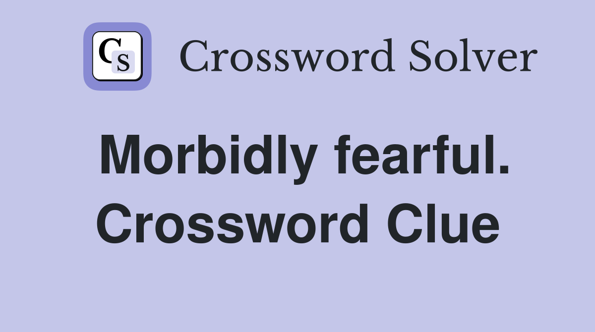 Morbidly fearful. Crossword Clue