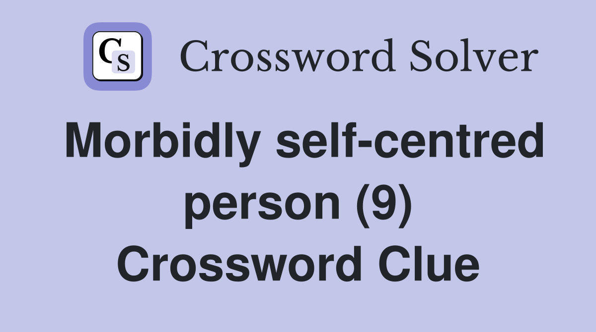 Morbidly self-centred person (9) Crossword Clue