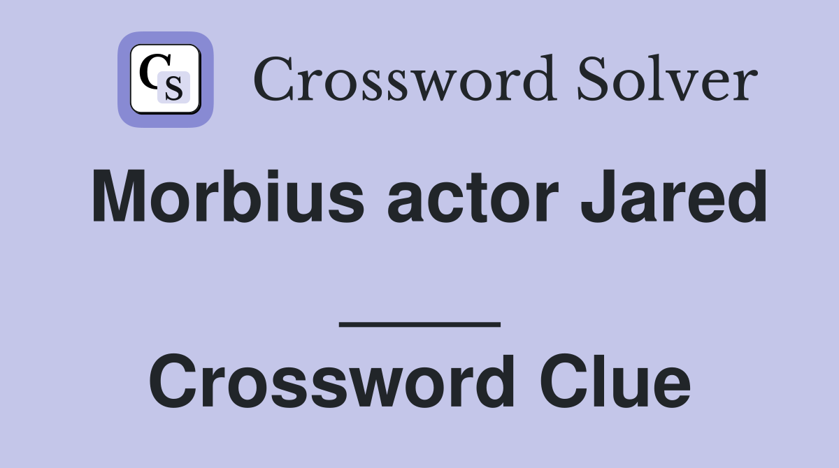 Morbius actor Jared ____ Crossword Clue