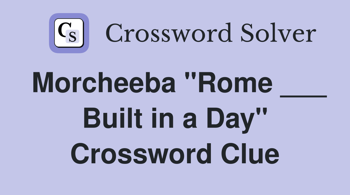 Morcheeba "Rome ___ Built in a Day" Crossword Clue