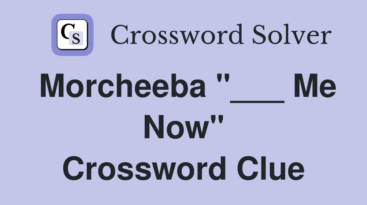 Morcheeba "___ Me Now" Crossword Clue