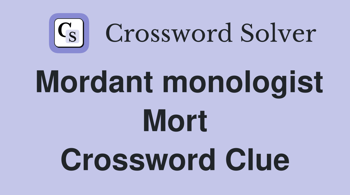 Mordant monologist Mort Crossword Clue