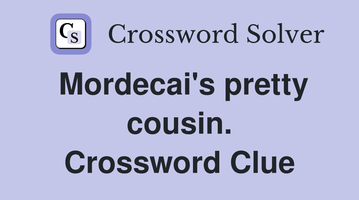 Mordecai's pretty cousin. Crossword Clue