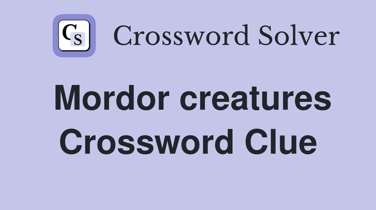 Mordor creatures Crossword Clue