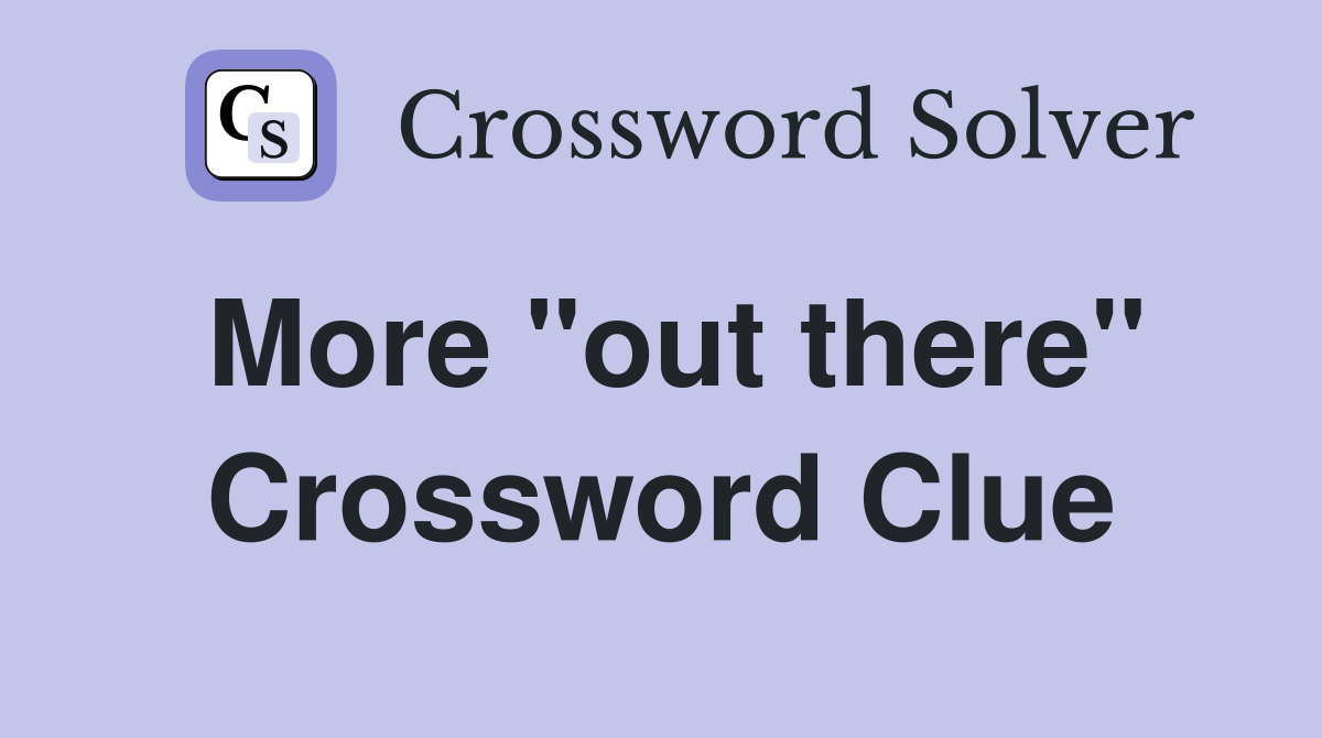 More "out there" Crossword Clue