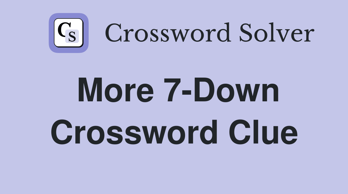 More 7-Down Crossword Clue